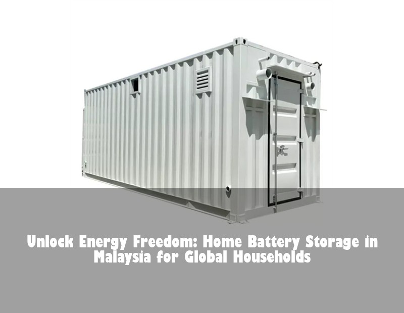 Unlock Energy Freedom: Home Battery Storage in Malaysia for Global Households | HJ Energy Storage News