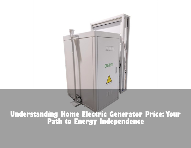 Understanding Home Electric Generator Price: Your Path to Energy Independence