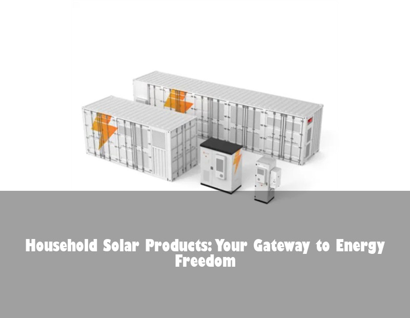Household Solar Products: Your Gateway to Energy Freedom