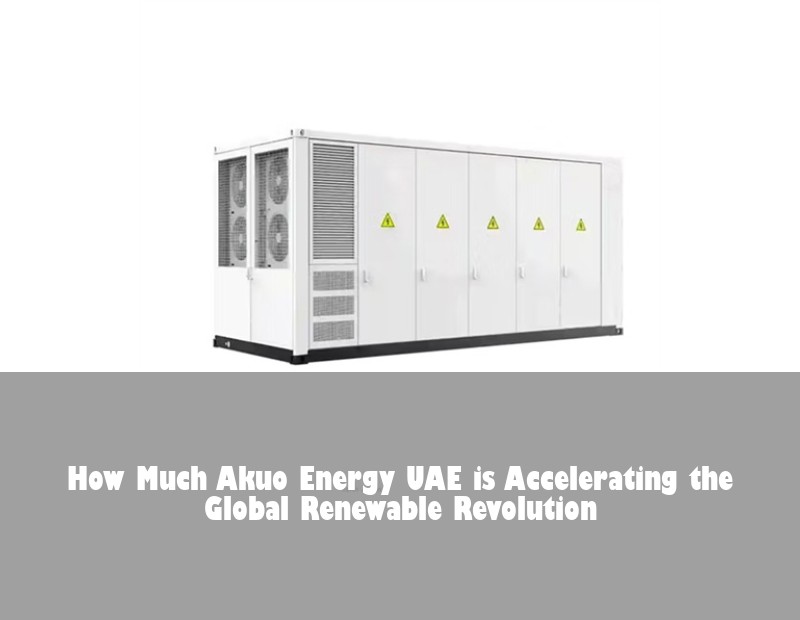 How Much Akuo Energy UAE is Accelerating the Global Renewable Revolution