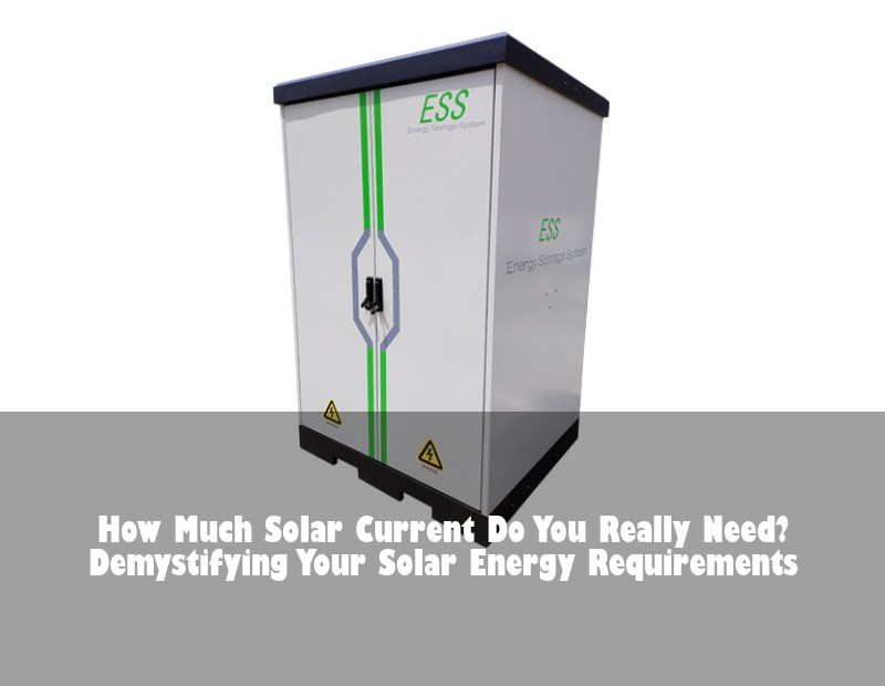 How Much Solar Current Do You Really Need? Demystifying Your Solar Energy Requirements