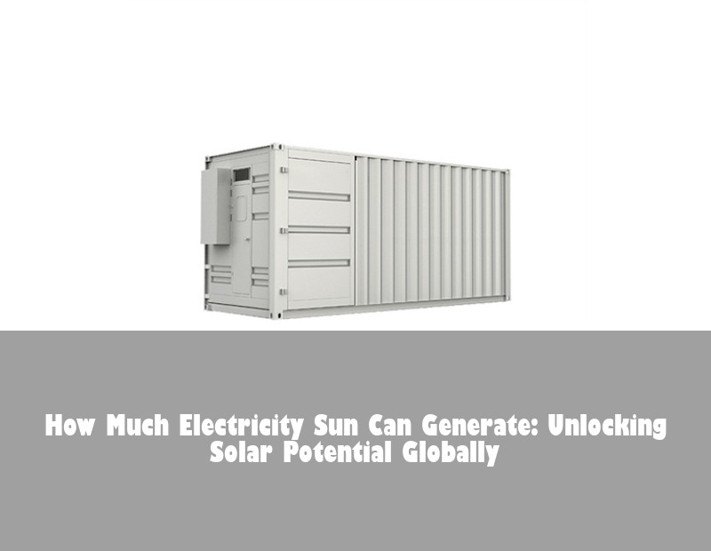 How Much Electricity Sun Can Generate: Unlocking Solar Potential Globally | HJ Energy Storage News