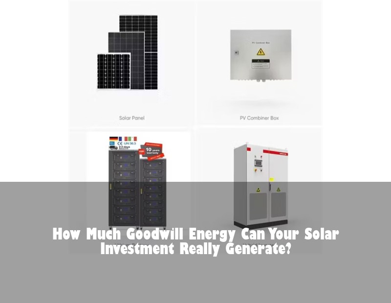 How Much Goodwill Energy Can Your Solar Investment Really Generate? | HJ Energy Storage News