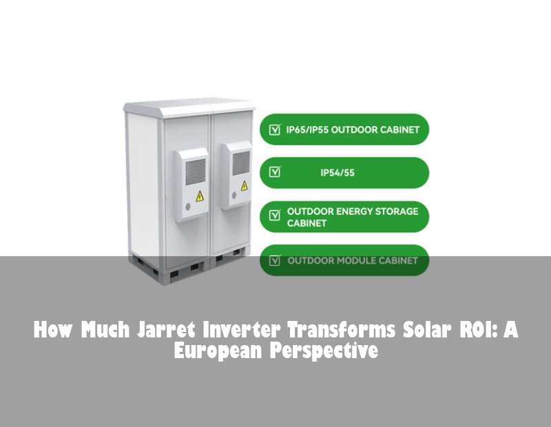 How Much Jarret Inverter Transforms Solar ROI: A European Perspective