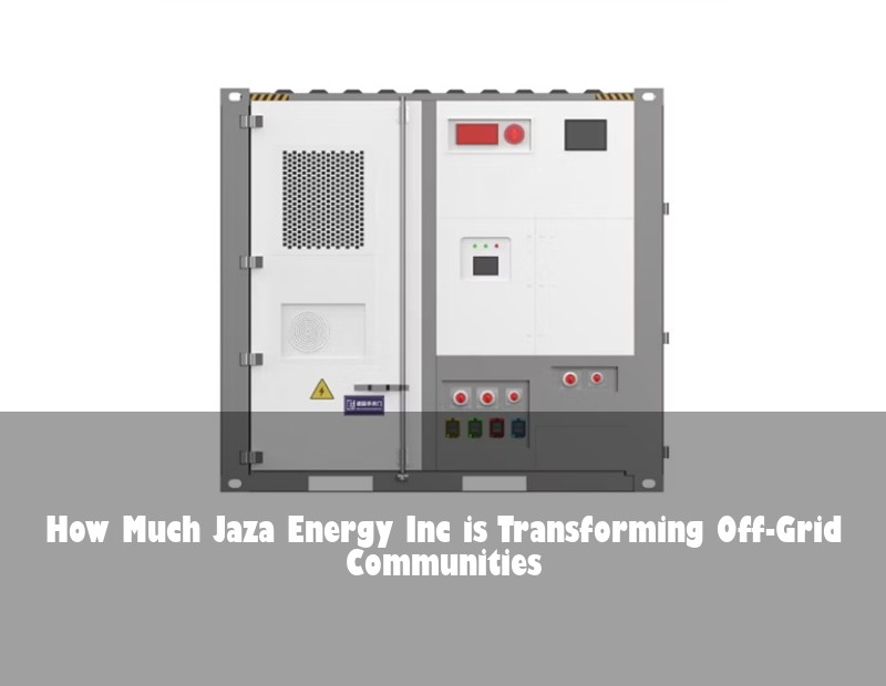 How Much Jaza Energy Inc is Transforming Off-Grid Communities
