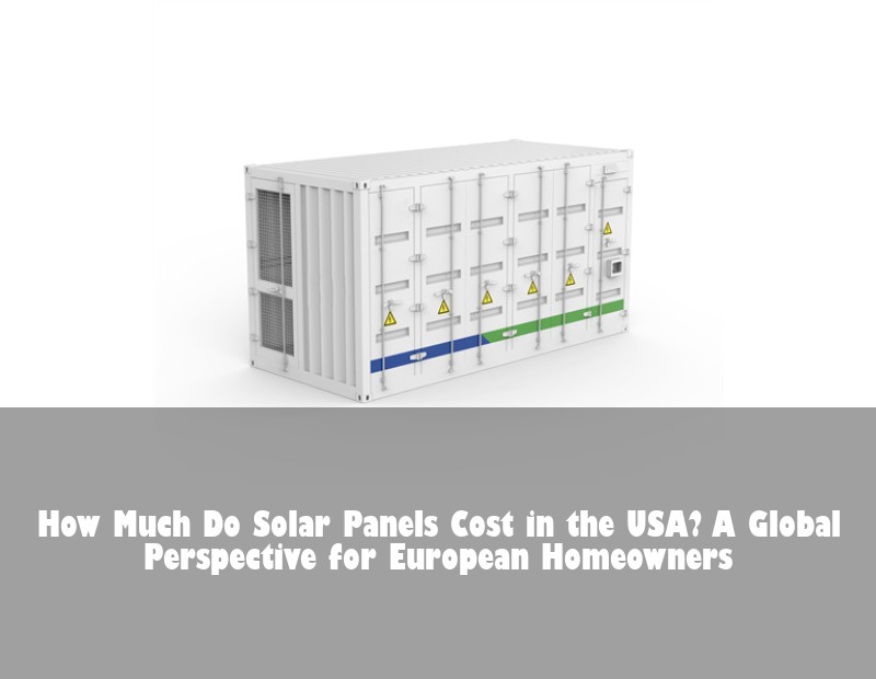 How Much Do Solar Panels Cost in the USA? A Global Perspective for European Homeowners | HJ Energy Storage News