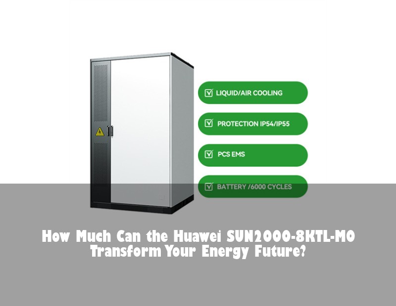 How Much Can the Huawei SUN2000-8KTL-M0 Transform Your Energy Future? | HJ Energy Storage News