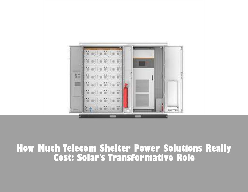 How Much Telecom Shelter Power Solutions Really Cost: Solar's Transformative Role