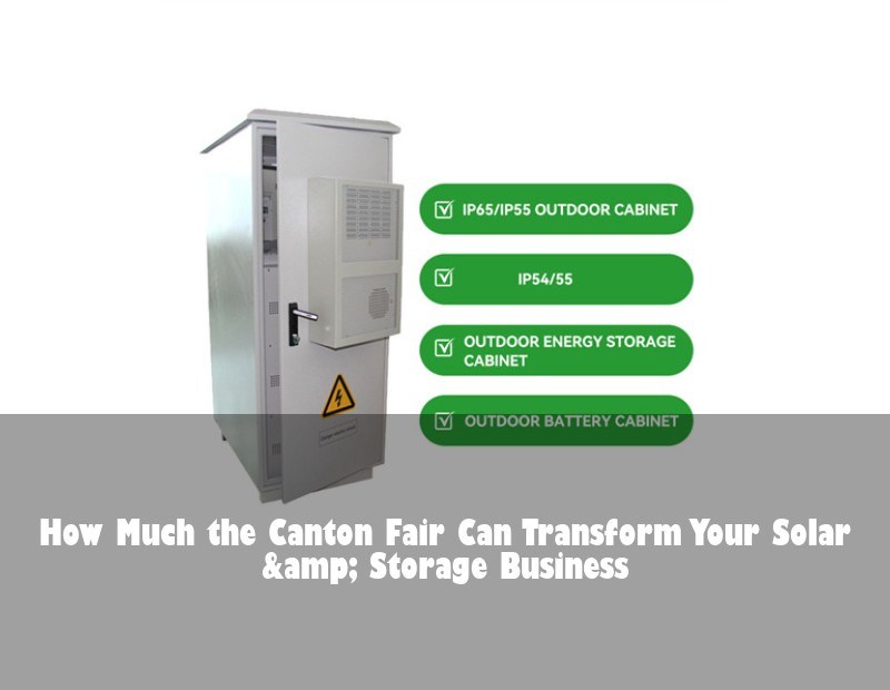 How Much the Canton Fair Can Transform Your Solar &amp; Storage Business
