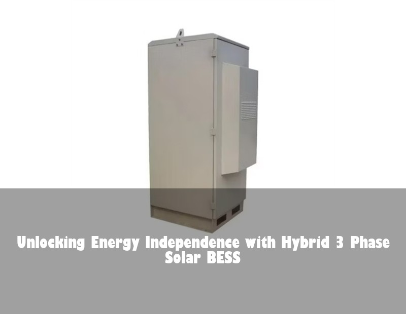 Unlocking Energy Independence with Hybrid 3 Phase Solar BESS