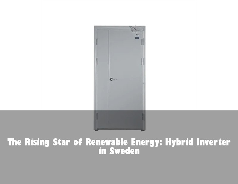 The Rising Star of Renewable Energy: Hybrid Inverter in Sweden
