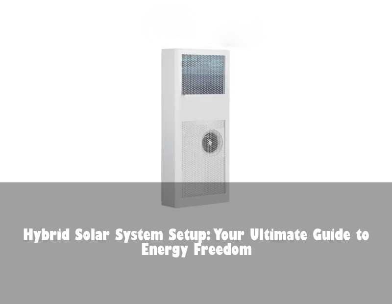 Hybrid Solar System Setup: Your Ultimate Guide to Energy Freedom | HJ Energy Storage News