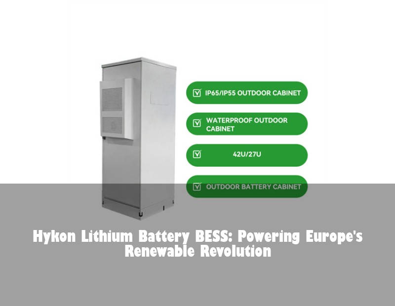 Hykon Lithium Battery BESS: Powering Europe's Renewable Revolution