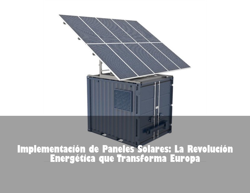 Implementación de Paneles Solares: La Revolución Energética que Transforma Europa