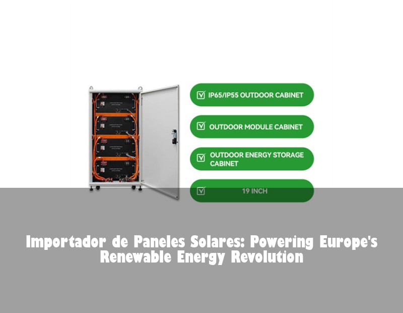 Importador de Paneles Solares: Powering Europe's Renewable Energy Revolution | HJ Energy Storage News