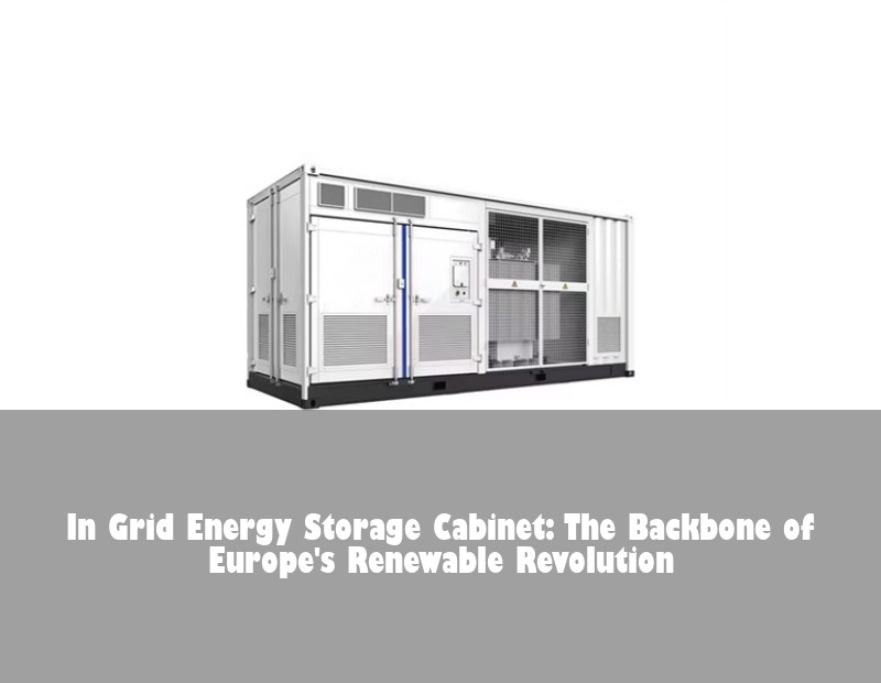 In Grid Energy Storage Cabinet: The Backbone of Europe's Renewable Revolution | HJ Energy Storage News