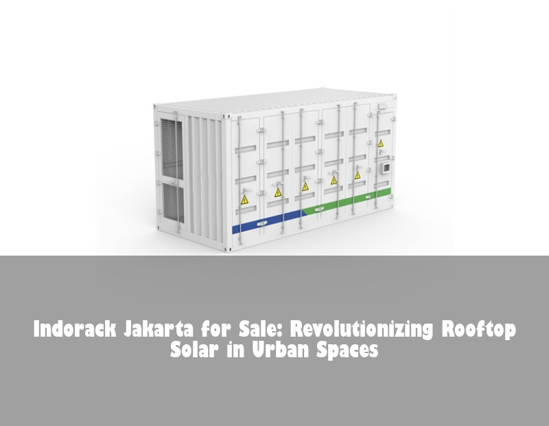 Indorack Jakarta for Sale: Revolutionizing Rooftop Solar in Urban Spaces