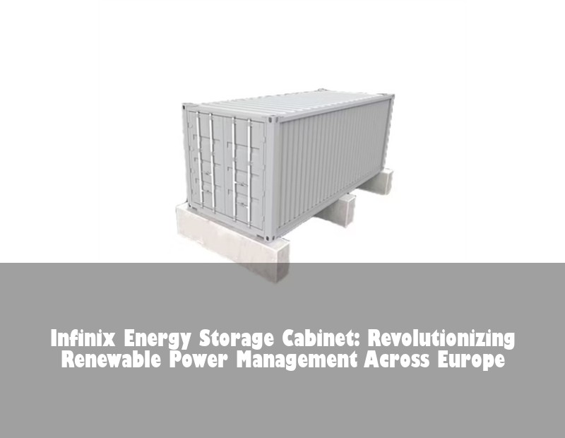 Infinix Energy Storage Cabinet: Revolutionizing Renewable Power Management Across Europe