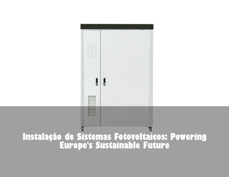Instalação de Sistemas Fotovoltaicos: Powering Europe's Sustainable Future