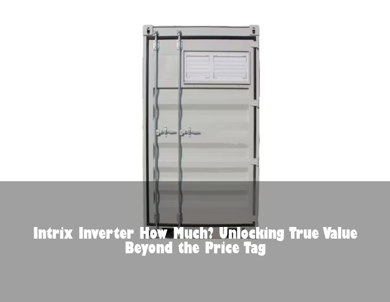 Intrix Inverter How Much? Unlocking True Value Beyond the Price Tag | HJ Energy Storage News