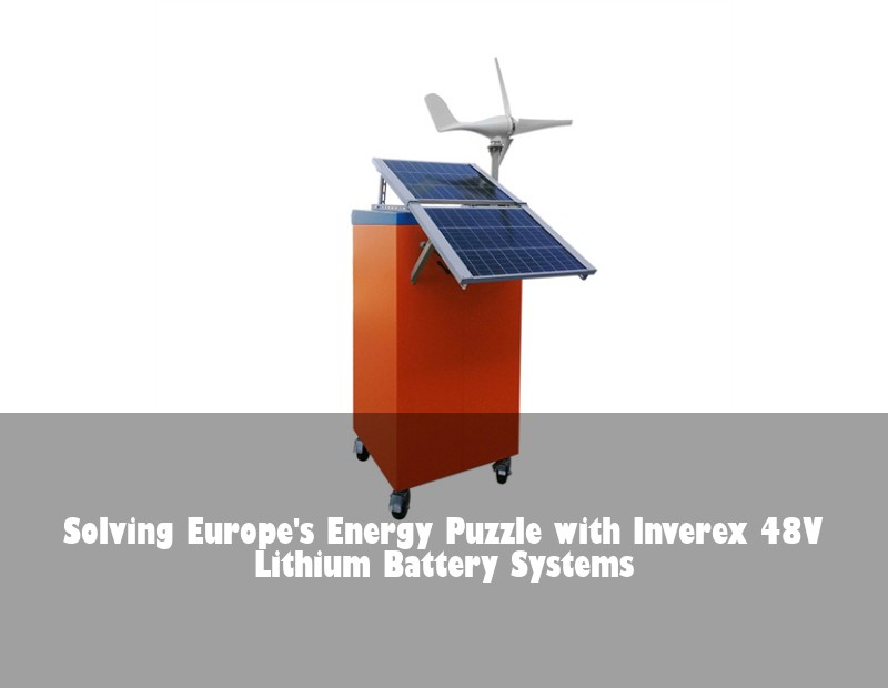 Solving Europe's Energy Puzzle with Inverex 48V Lithium Battery Systems
