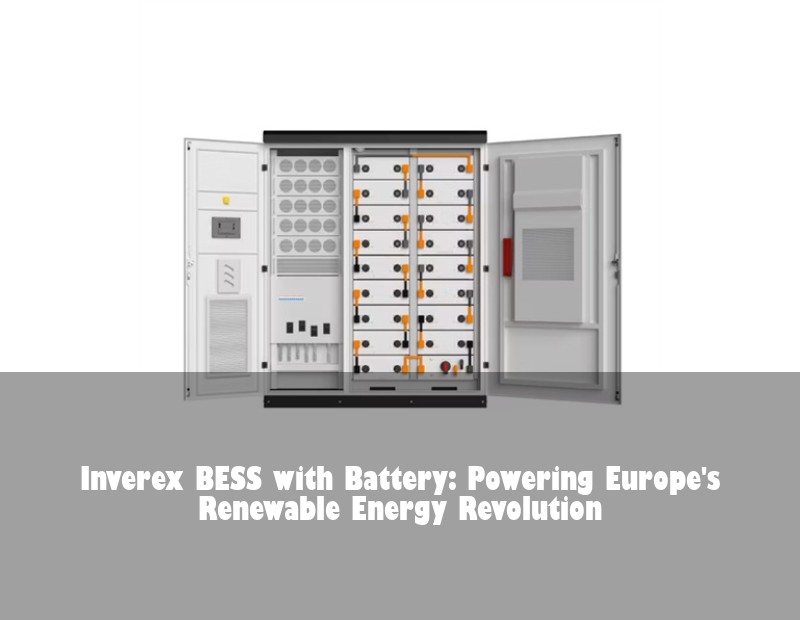 Inverex BESS with Battery: Powering Europe's Renewable Energy Revolution