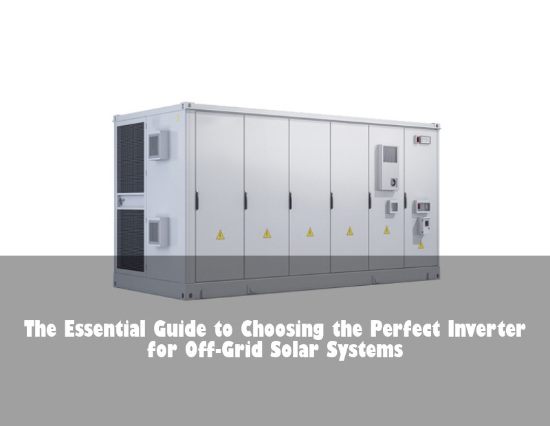 The Essential Guide to Choosing the Perfect Inverter for Off-Grid Solar Systems | HJ Energy Storage News