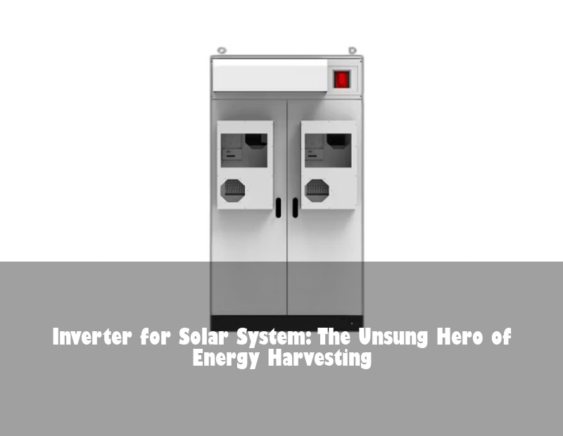 Inverter for Solar System: The Unsung Hero of Energy Harvesting