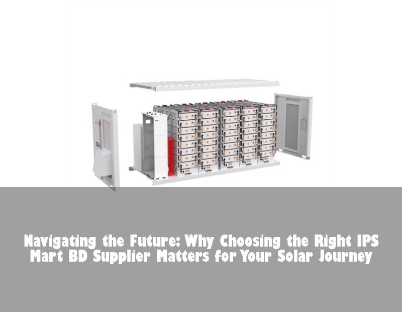 Navigating the Future: Why Choosing the Right IPS Mart BD Supplier Matters for Your Solar Journey | HJ Energy Storage News