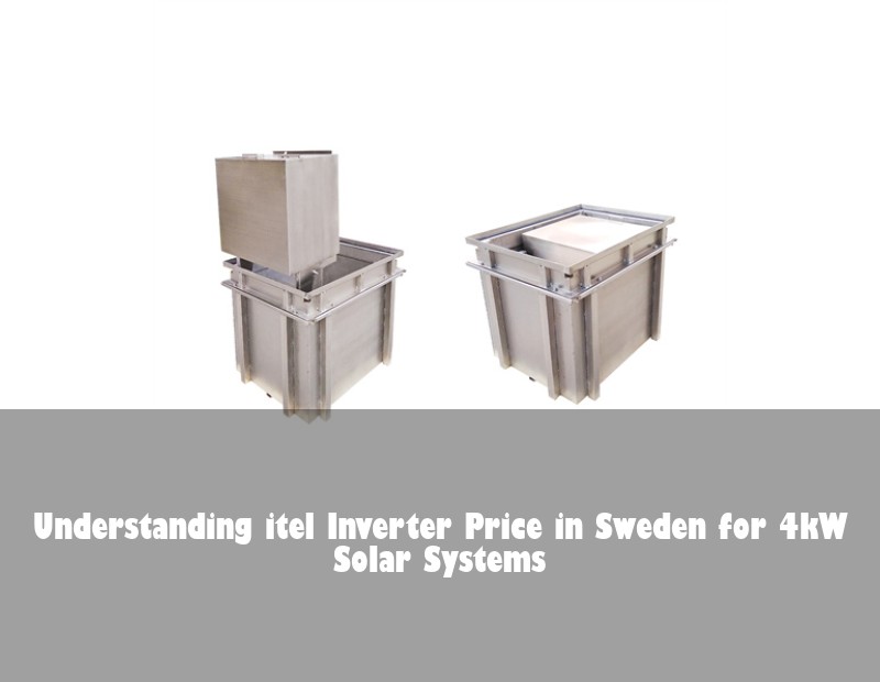 Understanding itel Inverter Price in Sweden for 4kW Solar Systems