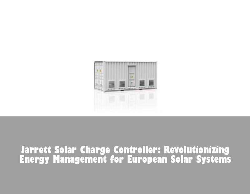 Jarrett Solar Charge Controller: Revolutionizing Energy Management for European Solar Systems