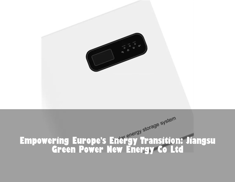 Empowering Europe's Energy Transition: Jiangsu Green Power New Energy Co Ltd
