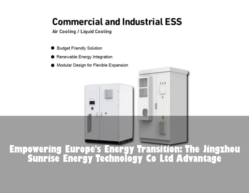 Empowering Europe's Energy Transition: The Jingzhou Sunrise Energy Technology Co Ltd Advantage