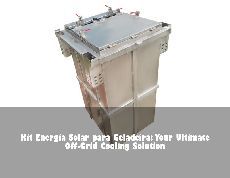 Kit Energia Solar para Geladeira: Your Ultimate Off-Grid Cooling Solution