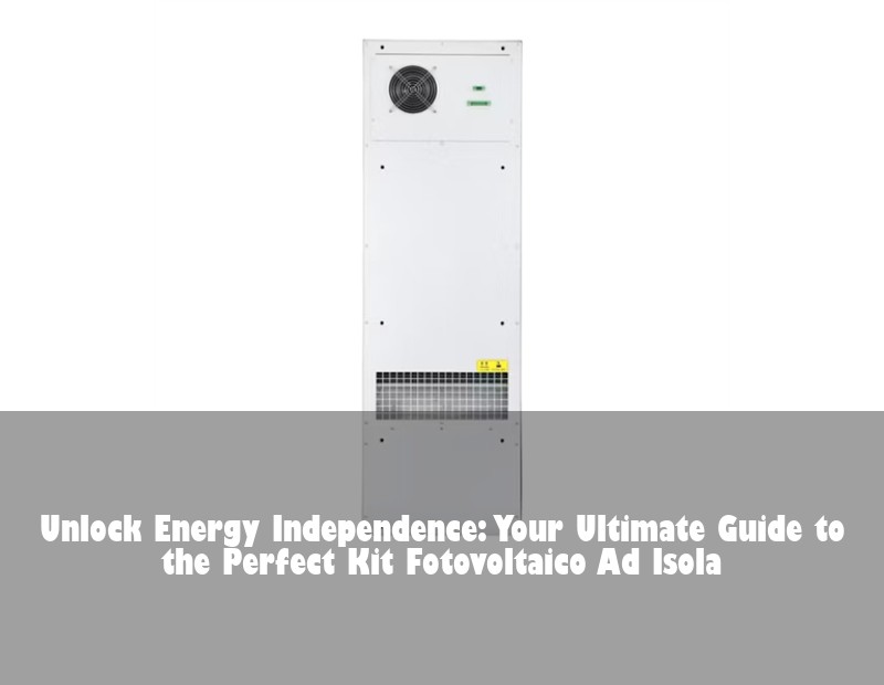 Unlock Energy Independence: Your Ultimate Guide to the Perfect Kit Fotovoltaico Ad Isola