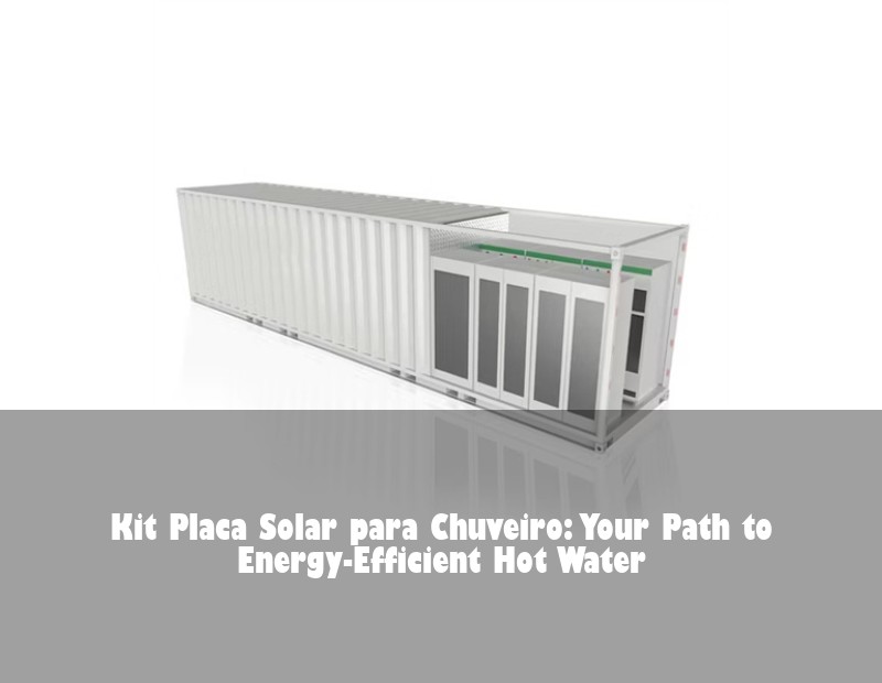 Kit Placa Solar para Chuveiro: Your Path to Energy-Efficient Hot Water