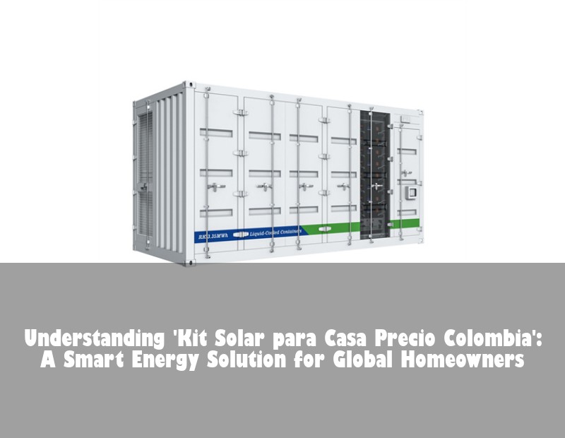 Understanding 'Kit Solar para Casa Precio Colombia': A Smart Energy Solution for Global Homeowners | HJ Energy Storage News