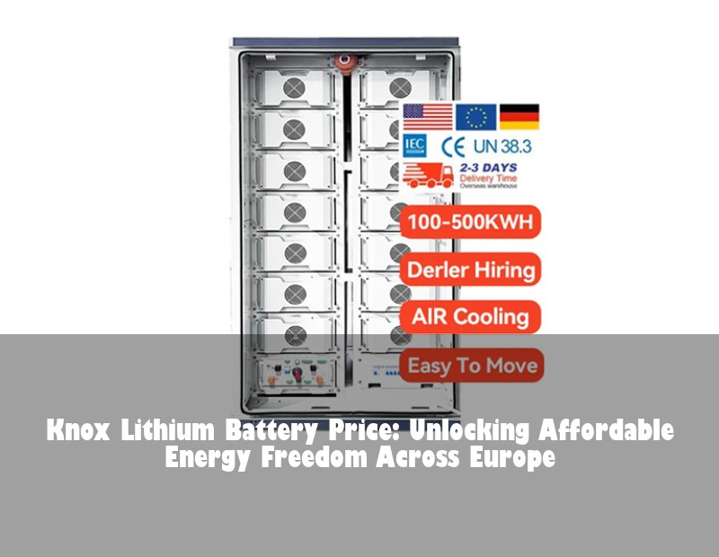 Knox Lithium Battery Price: Unlocking Affordable Energy Freedom Across Europe