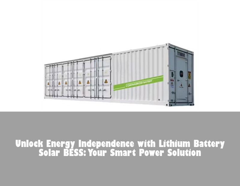 Unlock Energy Independence with Lithium Battery Solar BESS: Your Smart Power Solution | HJ Energy Storage News