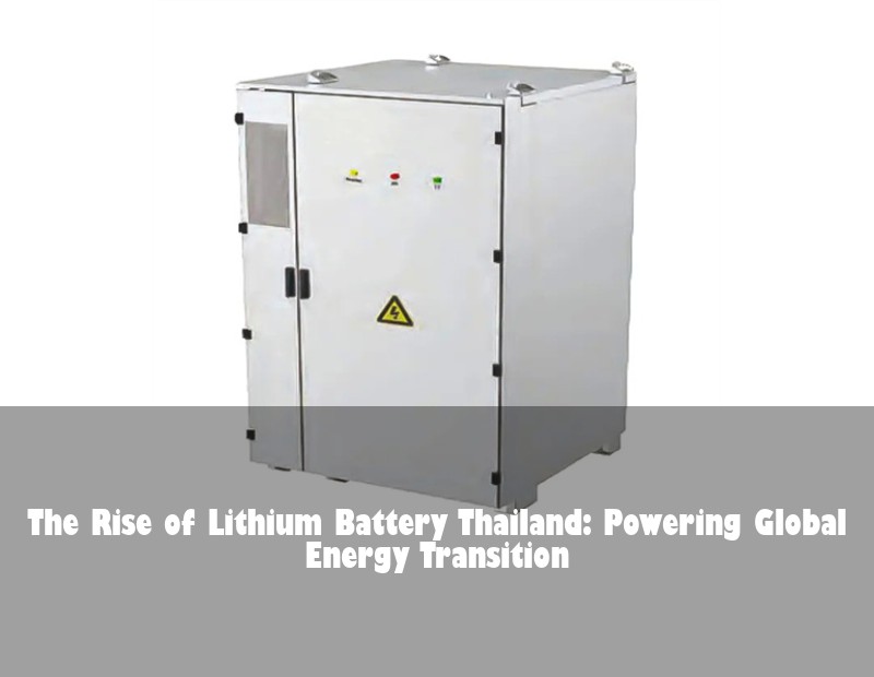 The Rise of Lithium Battery Thailand: Powering Global Energy Transition | HJ Energy Storage News