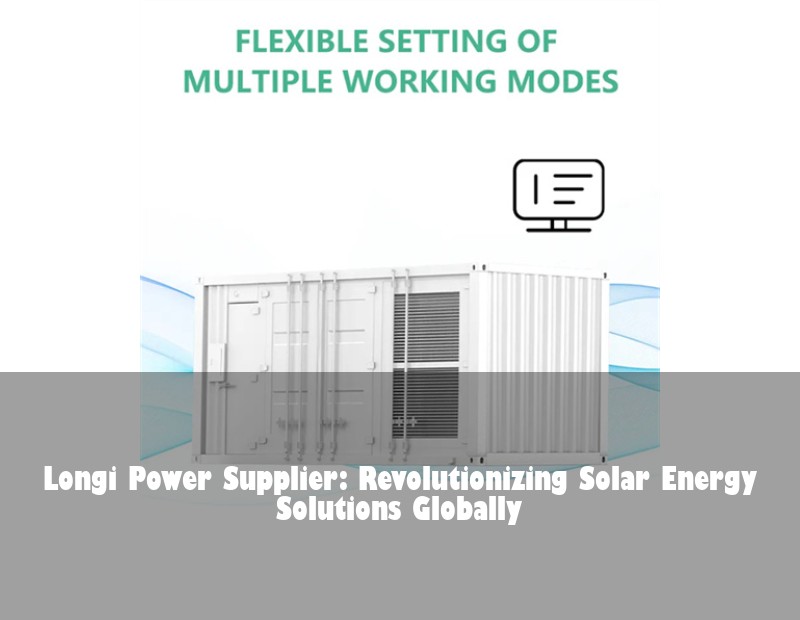 Longi Power Supplier: Revolutionizing Solar Energy Solutions Globally