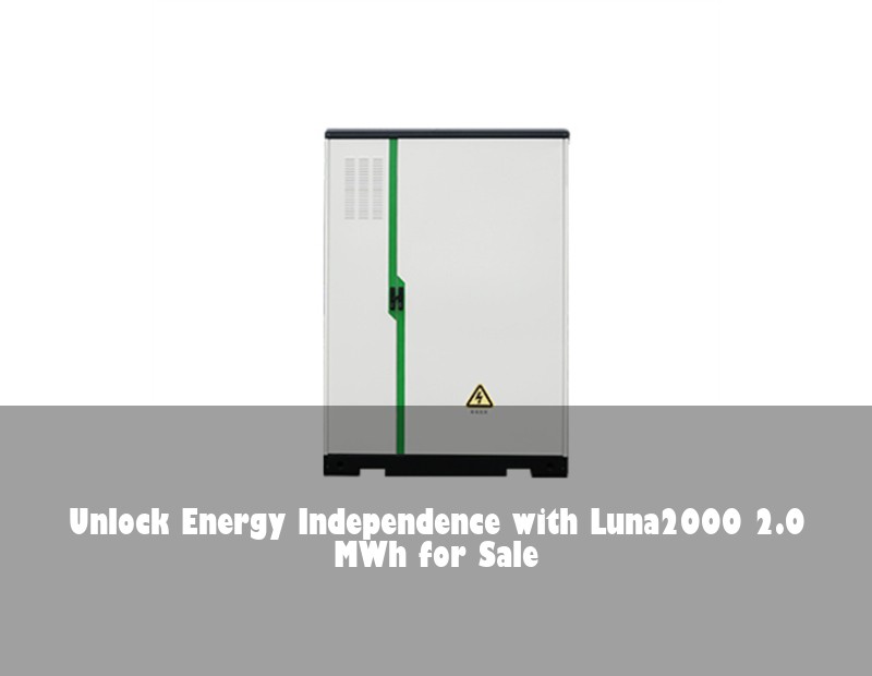 Unlock Energy Independence with Luna2000 2.0 MWh for Sale