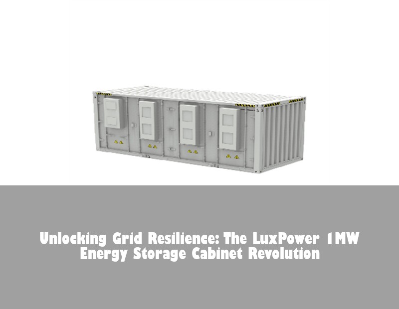Unlocking Grid Resilience: The LuxPower 1MW Energy Storage Cabinet Revolution