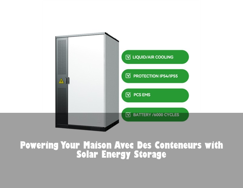 Powering Your Maison Avec Des Conteneurs with Solar Energy Storage