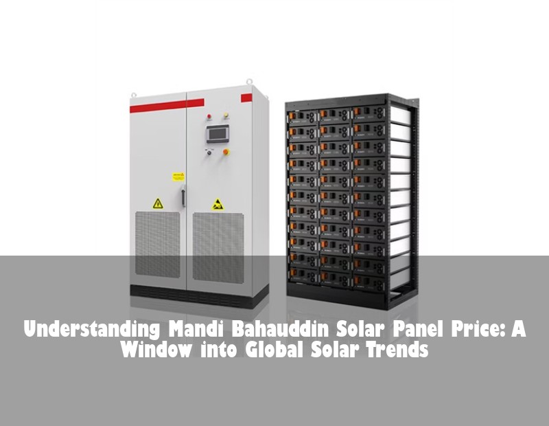 Understanding Mandi Bahauddin Solar Panel Price: A Window into Global Solar Trends