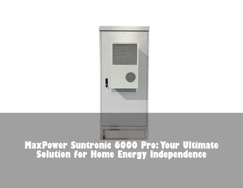 MaxPower Suntronic 6000 Pro: Your Ultimate Solution for Home Energy Independence | HJ Energy Storage News