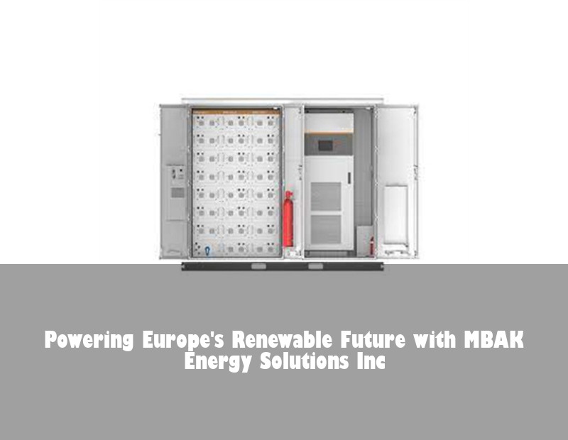 Powering Europe's Renewable Future with MBAK Energy Solutions Inc