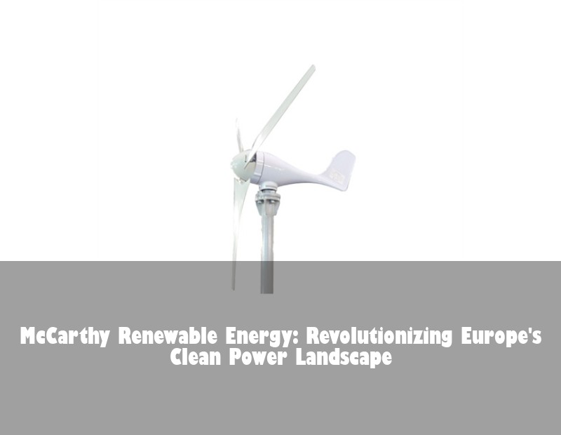 McCarthy Renewable Energy: Revolutionizing Europe's Clean Power Landscape | HJ Energy Storage News