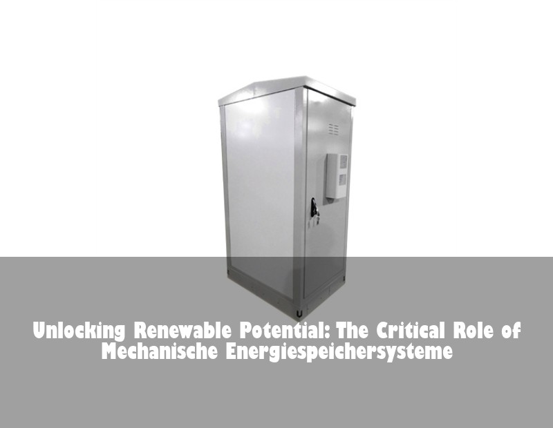 Unlocking Renewable Potential: The Critical Role of Mechanische Energiespeichersysteme | HJ Energy Storage News