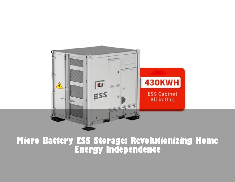 Micro Battery ESS Storage: Revolutionizing Home Energy Independence